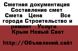 Сметная документация. Составление смет. Смета › Цена ­ 500 - Все города Строительство и ремонт » Услуги   . Крым,Новый Свет